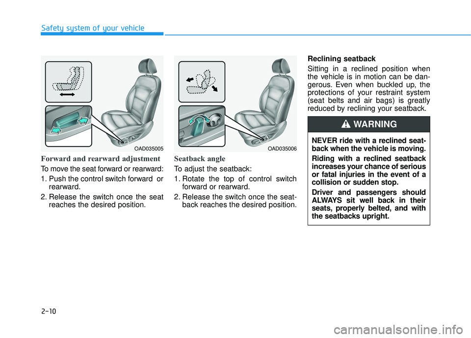 HYUNDAI ELANTRA SE 2017 Owners Guide 2-10
Forward and rearward adjustment
To move the seat forward or rearward:
1. Push the control switch forward orrearward.
2. Release the switch once the seat reaches the desired position.
Seatback an HYUNDAI ELANTRA SE 2017 Owners Guide 2-10
Forward and rearward adjustment
To move the seat forward or rearward:
1. Push the control switch forward orrearward.
2. Release the switch once the seat reaches the desired position.
Seatback an