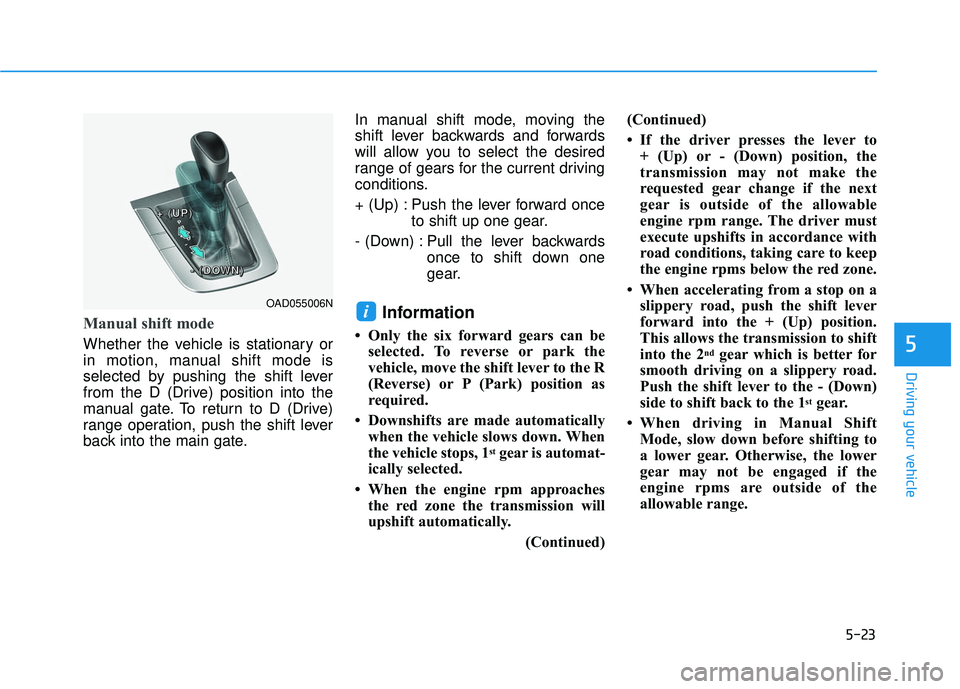 HYUNDAI ELANTRA SE 2017 Owners Manual 5-23
Driving your vehicle
5
Manual shift mode
Whether the vehicle is stationary or
in motion, manual shift mode is
selected by pushing the shift lever
from the D (Drive) position into the
manual gate. HYUNDAI ELANTRA SE 2017 Owners Manual 5-23
Driving your vehicle
5
Manual shift mode
Whether the vehicle is stationary or
in motion, manual shift mode is
selected by pushing the shift lever
from the D (Drive) position into the
manual gate.