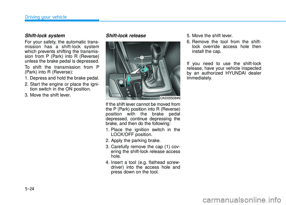 HYUNDAI ELANTRA SE 2017 Owners Manual 5-24
Shift-lock system
For your safety, the automatic trans-
mission has a shift-lock system
which prevents shifting the transmis-
sion from P (Park) into R (Reverse)
unless the brake pedal is depres HYUNDAI ELANTRA SE 2017 Owners Manual 5-24
Shift-lock system
For your safety, the automatic trans-
mission has a shift-lock system
which prevents shifting the transmis-
sion from P (Park) into R (Reverse)
unless the brake pedal is depres
