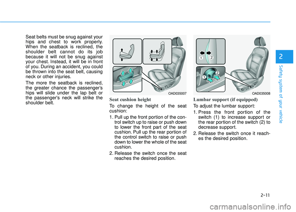 HYUNDAI ELANTRA SE 2017 Owners Guide 2-11
Safety system of your vehicle
2
Seat belts must be snug against your
hips and chest to work properly.
When the seatback is reclined, the
shoulder belt cannot do its job
because it will not be snu HYUNDAI ELANTRA SE 2017 Owners Guide 2-11
Safety system of your vehicle
2
Seat belts must be snug against your
hips and chest to work properly.
When the seatback is reclined, the
shoulder belt cannot do its job
because it will not be snu