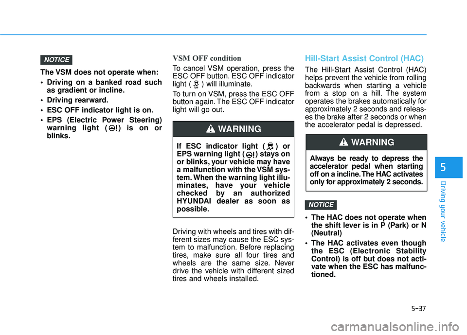 HYUNDAI ELANTRA SE 2017  Owners Manual 5-37
Driving your vehicle
5
The VSM does not operate when:
 Driving on a banked road suchas gradient or incline.
 Driving rearward.
 ESC OFF indicator light is on.
 EPS (Electric Power Steering) warni