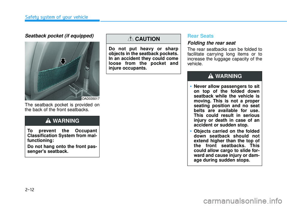 HYUNDAI ELANTRA SE 2017 Owners Guide 2-12
Safety system of your vehicle
Seatback pocket (if equipped)
The seatback pocket is provided on
the back of the front seatbacks.
Rear Seats 
Folding the rear seat 
The rear seatbacks can be folded