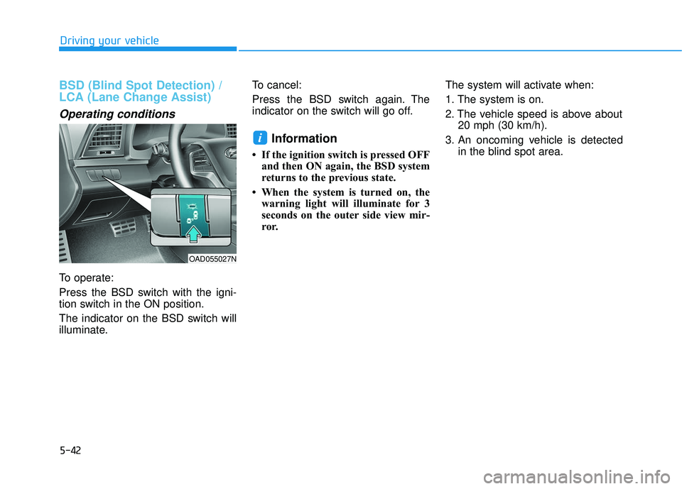 HYUNDAI ELANTRA SE 2017 Owners Manual 5-42
Driving your vehicle
BSD (Blind Spot Detection) /
LCA (Lane Change Assist)
Operating conditions
To operate:
Press the BSD switch with the igni-
tion switch in the ON position.
The indicator on th HYUNDAI ELANTRA SE 2017 Owners Manual 5-42
Driving your vehicle
BSD (Blind Spot Detection) /
LCA (Lane Change Assist)
Operating conditions
To operate:
Press the BSD switch with the igni-
tion switch in the ON position.
The indicator on th
