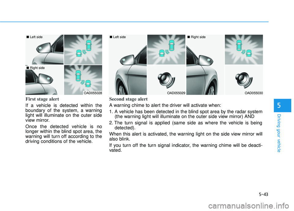 HYUNDAI ELANTRA SE 2017 Owners Manual 5-43
Driving your vehicle
5
First stage alert
If a vehicle is detected within the
boundary of the system, a warning
light will illuminate on the outer side
view mirror.
Once the detected vehicle is no HYUNDAI ELANTRA SE 2017 Owners Manual 5-43
Driving your vehicle
5
First stage alert
If a vehicle is detected within the
boundary of the system, a warning
light will illuminate on the outer side
view mirror.
Once the detected vehicle is no