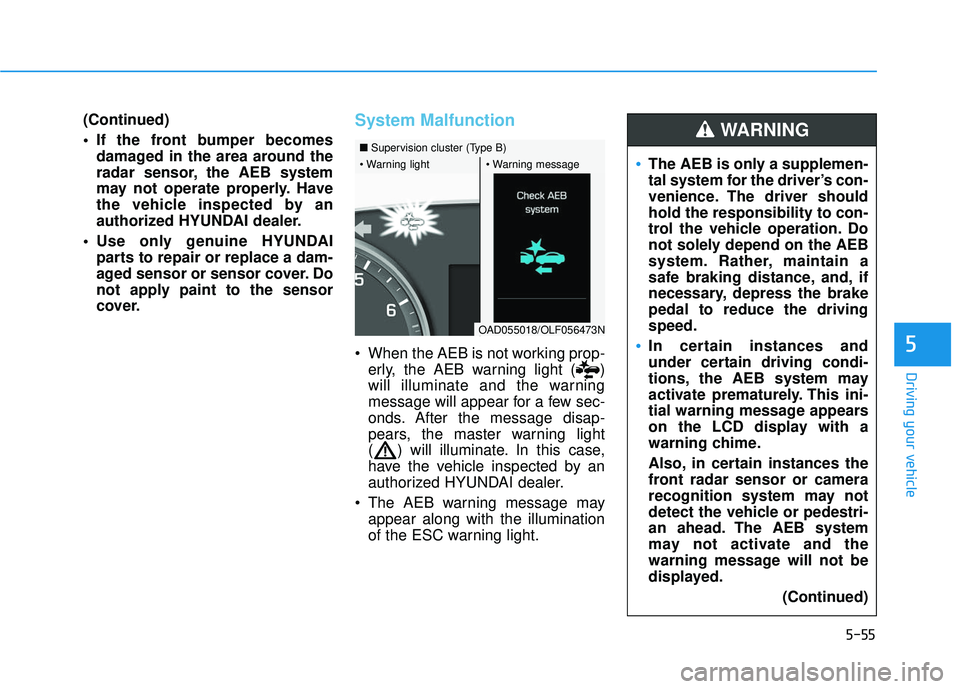 HYUNDAI ELANTRA SE 2017 Owners Manual 5-55
Driving your vehicle
5
(Continued)
If the front bumper becomesdamaged in the area around the
radar sensor, the AEB system
may not operate properly. Have
the vehicle inspected by an
authorized HY HYUNDAI ELANTRA SE 2017 Owners Manual 5-55
Driving your vehicle
5
(Continued)
If the front bumper becomesdamaged in the area around the
radar sensor, the AEB system
may not operate properly. Have
the vehicle inspected by an
authorized HY