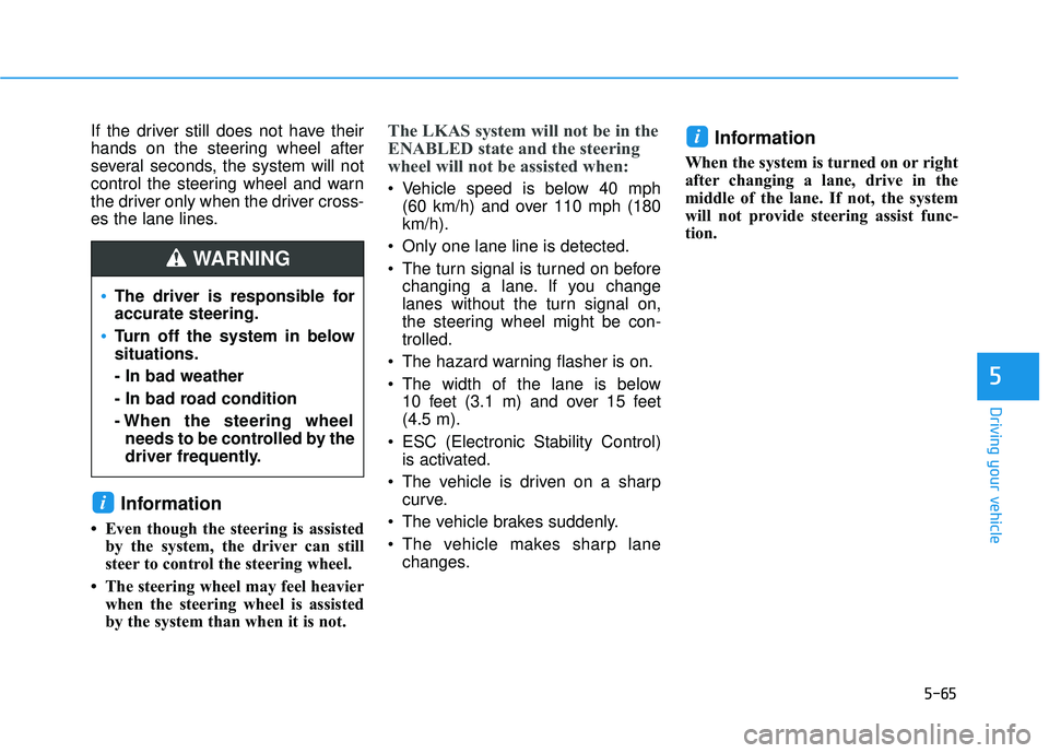 HYUNDAI ELANTRA SE 2017 Owners Manual 5-65
Driving your vehicle
If the driver still does not have their
hands on the steering wheel after
several seconds, the system will not
control the steering wheel and warn
the driver only when the dr HYUNDAI ELANTRA SE 2017 Owners Manual 5-65
Driving your vehicle
If the driver still does not have their
hands on the steering wheel after
several seconds, the system will not
control the steering wheel and warn
the driver only when the dr