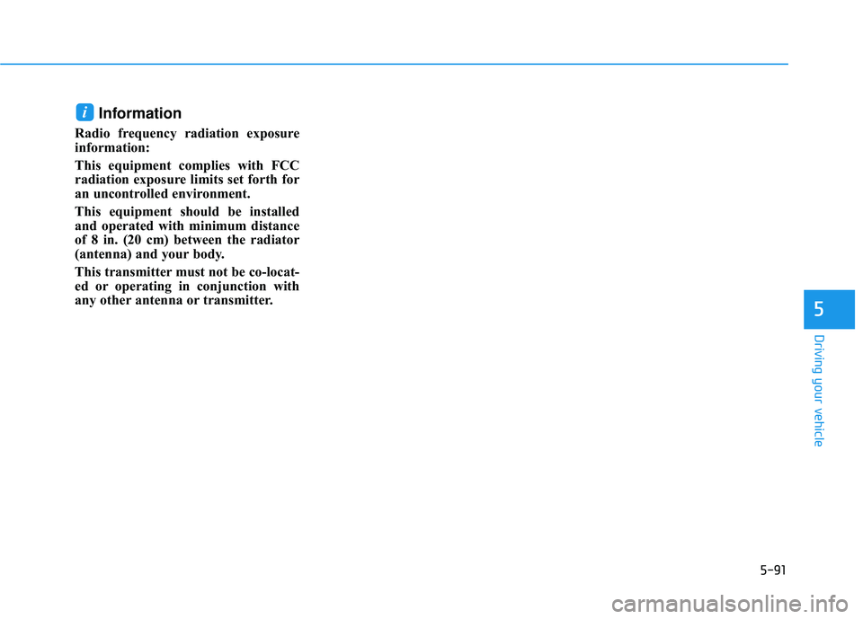 HYUNDAI ELANTRA SE 2017  Owners Manual 5-91
Driving your vehicle
5
Information
Radio frequency radiation exposure
information:
This equipment complies with FCC
radiation exposure limits set forth for
an uncontrolled environment.
This equip