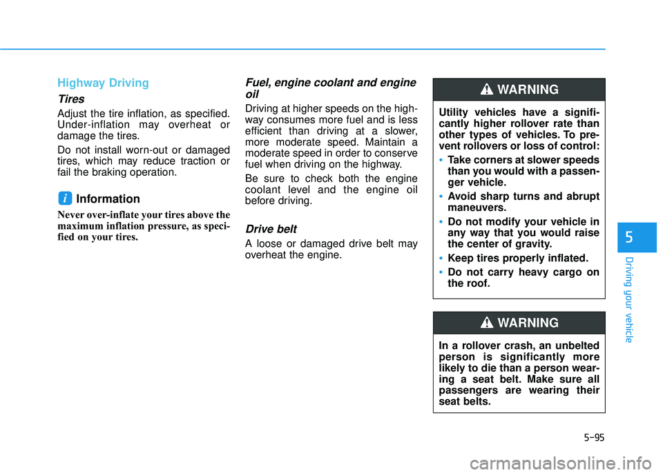 HYUNDAI ELANTRA SE 2017  Owners Manual 5-95
Driving your vehicle
5
Highway Driving
Tires
Adjust the tire inflation, as specified.
Under-inflation may overheat or
damage the tires.
Do not install worn-out or damaged
tires, which may reduce 