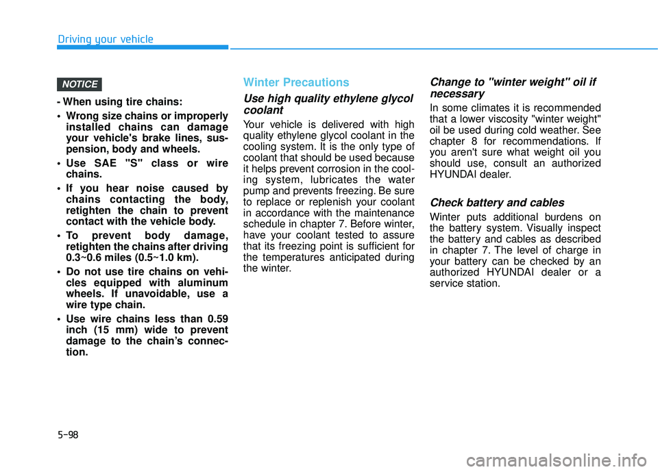 HYUNDAI ELANTRA SE 2017  Owners Manual 5-98
Driving your vehicle
- When using tire chains:
 Wrong size chains or improperly installed chains can damage
your vehicles brake lines, sus-
pension, body and wheels.
 Use SAE "S" class or wire c
