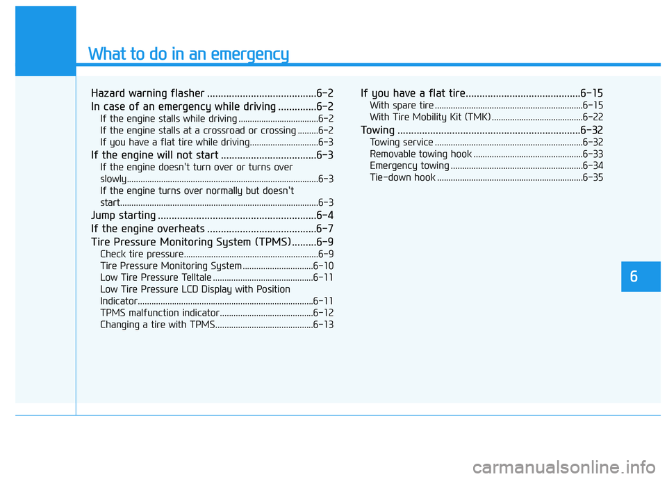 HYUNDAI ELANTRA SE 2017  Owners Manual What to do in an emergency
6
Hazard warning flasher ........................................6-2
In case of an emergency while driving ..............6-2
If the engine stalls while driving .............