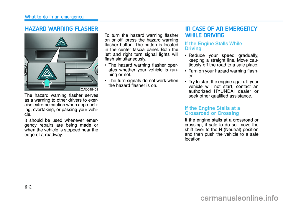 HYUNDAI ELANTRA SE 2017  Owners Manual 6-2
The hazard warning flasher serves
as a warning to other drivers to exer-
cise extreme caution when approach-
ing, overtaking, or passing your vehi-
cle.
It should be used whenever emer-
gency repa
