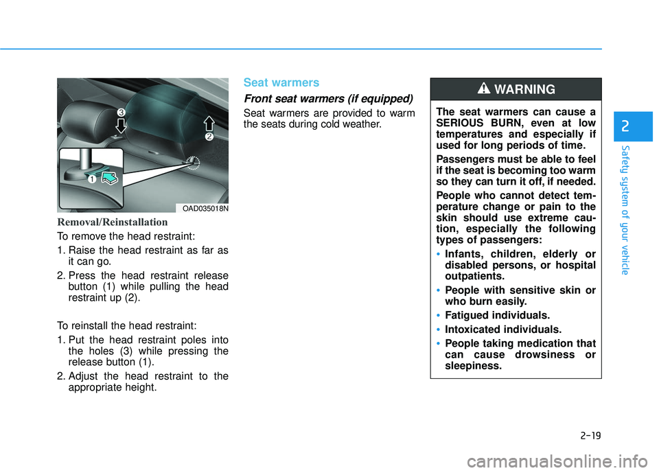 HYUNDAI ELANTRA SE 2017 Service Manual 2-19
Safety system of your vehicle
2
Removal/Reinstallation
To remove the head restraint:
1. Raise the head restraint as far asit can go.
2. Press the head restraint release button (1) while pulling t HYUNDAI ELANTRA SE 2017 Service Manual 2-19
Safety system of your vehicle
2
Removal/Reinstallation
To remove the head restraint:
1. Raise the head restraint as far asit can go.
2. Press the head restraint release button (1) while pulling t