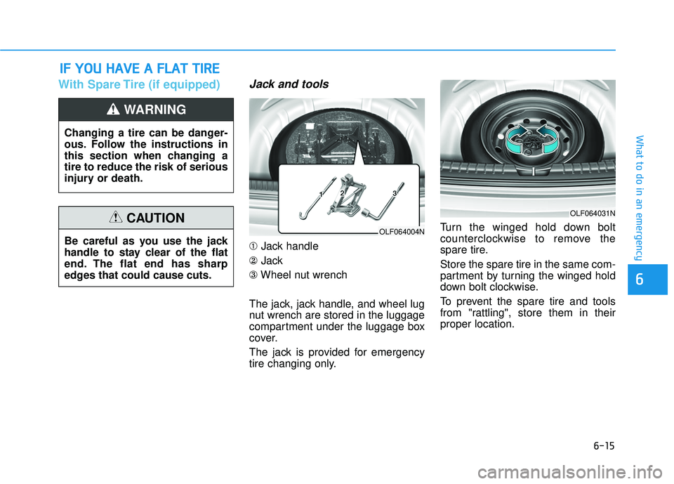 HYUNDAI ELANTRA SE 2017  Owners Manual 6-15
What to do in an emergency
6
With Spare Tire (if equipped)Jack and tools
➀Jack handle
② Jack
③ Wheel nut wrench
The jack, jack handle, and wheel lug
nut wrench are stored in the luggage
com