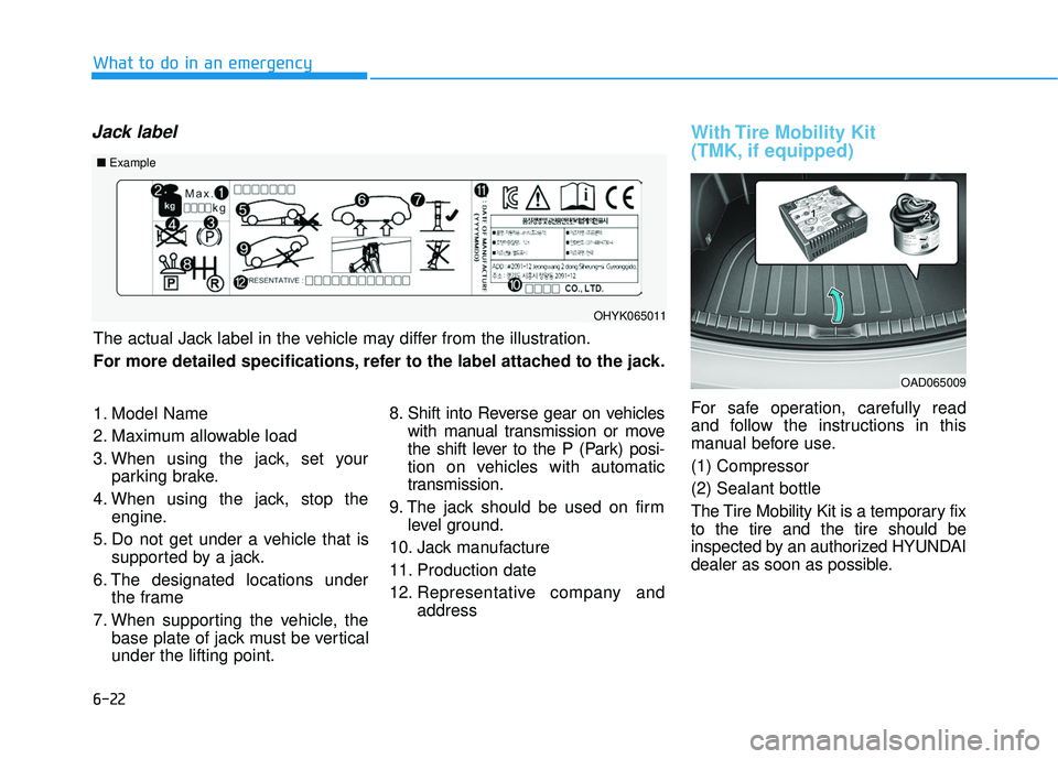 HYUNDAI ELANTRA SE 2017  Owners Manual 6-22
What to do in an emergency
Jack labelWith Tire Mobility Kit 
(TMK, if equipped)
For safe operation, carefully read
and follow the instructions in this
manual before use.
(1) Compressor
(2) Sealan