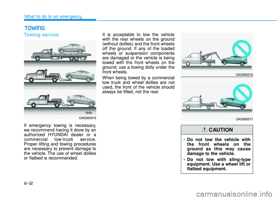 HYUNDAI ELANTRA SE 2017  Owners Manual 6-32
What to do in an emergency
Towing service
If emergency towing is necessary,
we recommend having it done by an
authorized HYUNDAI dealer or a
commercial tow-truck service.
Proper lifting and towin