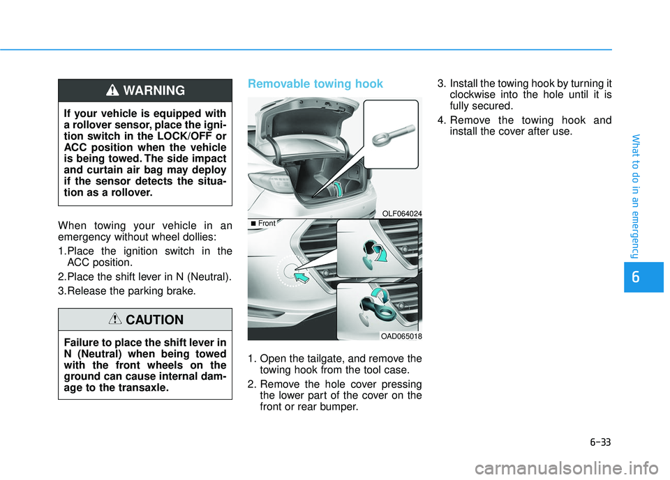 HYUNDAI ELANTRA SE 2017  Owners Manual 6-33
What to do in an emergency
6
When towing your vehicle in an
emergency without wheel dollies:
1.Place the ignition switch in theACC position.
2.Place the shift lever in N (Neutral).
3.Release the 