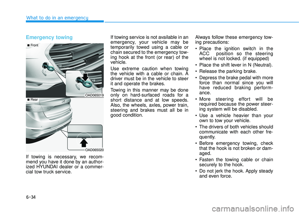HYUNDAI ELANTRA SE 2017  Owners Manual 6-34
What to do in an emergency
Emergency towing 
If towing is necessary, we recom-
mend you have it done by an author-
ized HYUNDAI dealer or a commer-
cial tow truck service.If towing service is not