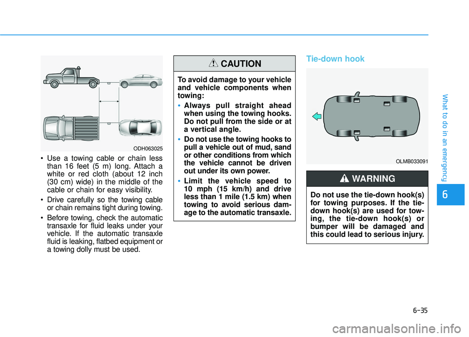 HYUNDAI ELANTRA SE 2017  Owners Manual 6-35
What to do in an emergency
6
 Use a towing cable or chain lessthan 16 feet (5 m) long. Attach a
white or red cloth (about 12 inch
(30 cm) wide) in the middle of the
cable or chain for easy visibi