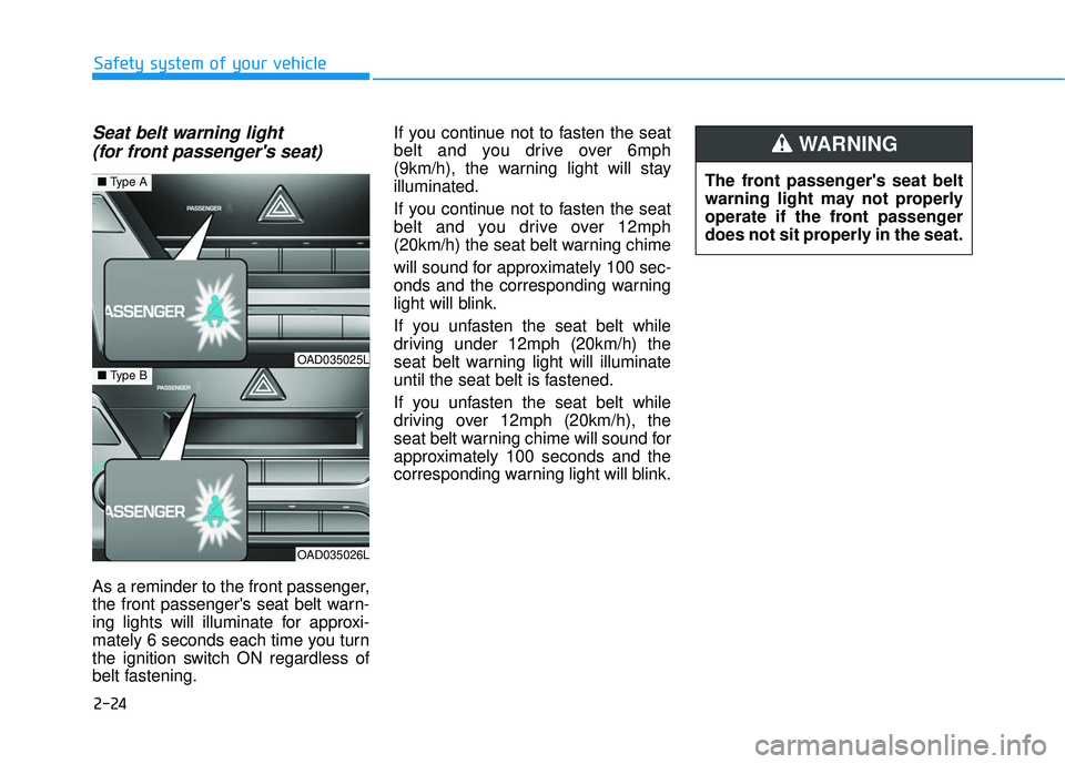 HYUNDAI ELANTRA SE 2017 Service Manual 2-24
Seat belt warning light (for front passengers seat)
As a reminder to the front passenger,
the front passengers seat belt warn-
ing lights will illuminate for approxi-
mately 6 seconds each tim HYUNDAI ELANTRA SE 2017 Service Manual 2-24
Seat belt warning light (for front passengers seat)
As a reminder to the front passenger,
the front passengers seat belt warn-
ing lights will illuminate for approxi-
mately 6 seconds each tim