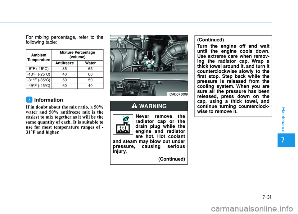 HYUNDAI ELANTRA SE 2017  Owners Manual 7-31
7
Maintenance
For mixing percentage, refer to the
following table:
Information
If in doubt about the mix ratio, a 50%
water and 50% antifreeze mix is the
easiest to mix together as it will be the