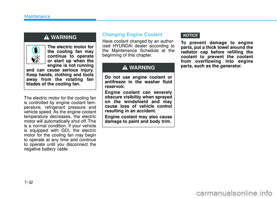 HYUNDAI ELANTRA SE 2017  Owners Manual 7-32
Maintenance
The electric motor for the cooling fan
is controlled by engine coolant tem-
perature, refrigerant pressure and
vehicle speed. As the engine coolant
temperature decreases, the electric