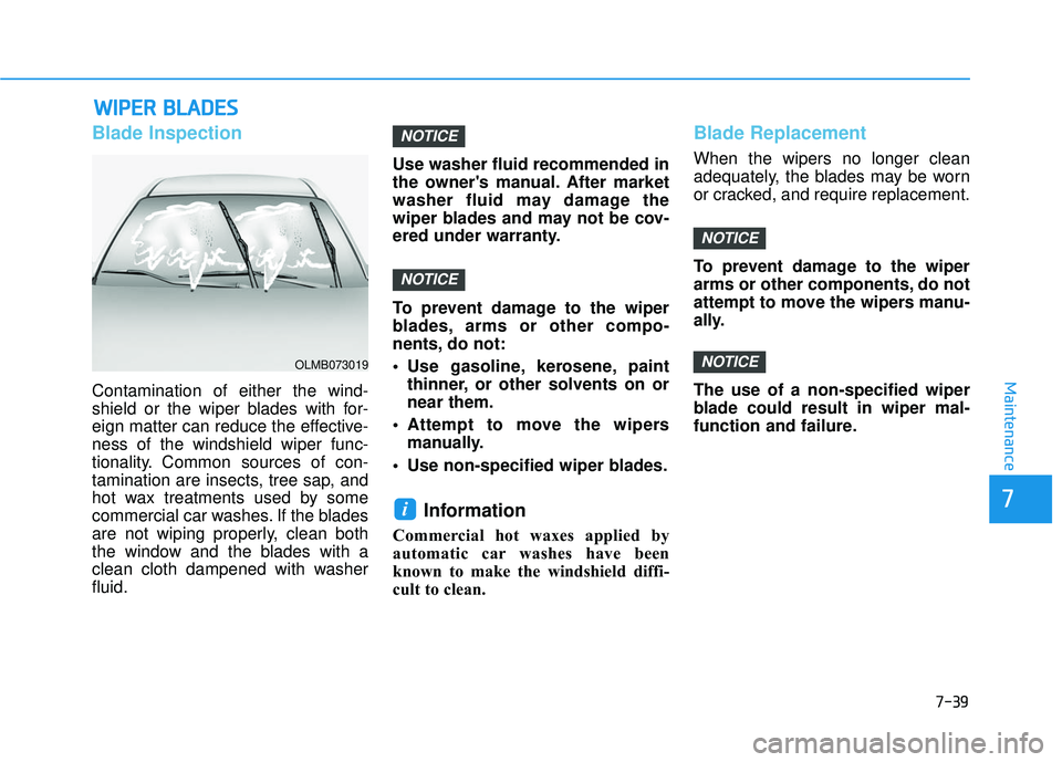 HYUNDAI ELANTRA SE 2017  Owners Manual 7-39
7
Maintenance
W
WI
IP
P E
ER
R  
 B
B L
LA
A D
DE
ES
S
Blade Inspection
Contamination of either the wind-
shield or the wiper blades with for-
eign matter can reduce the effective-
ness of the wi
