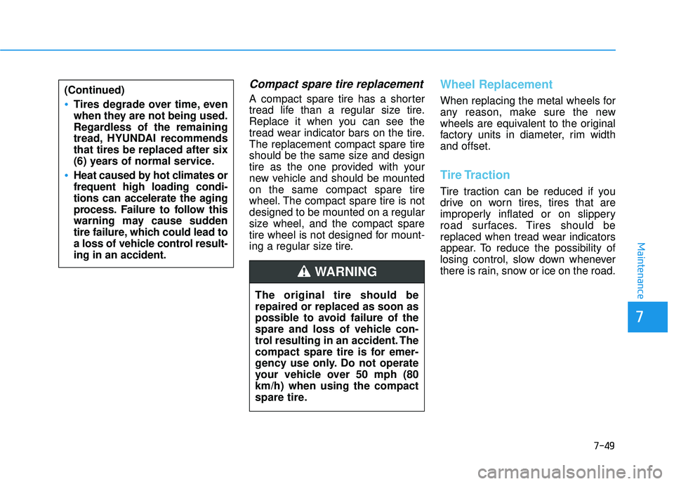 HYUNDAI ELANTRA SE 2017  Owners Manual 7-49
7
Maintenance
Compact spare tire replacement
A compact spare tire has a shorter
tread life than a regular size tire.
Replace it when you can see the
tread wear indicator bars on the tire.
The rep