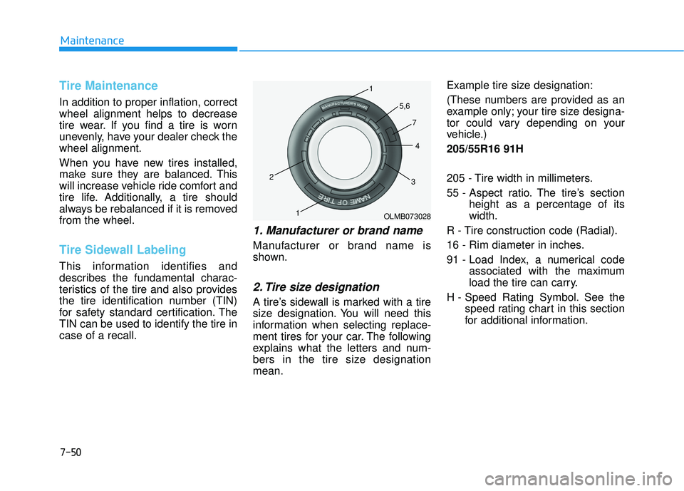 HYUNDAI ELANTRA SE 2017  Owners Manual 7-50
Maintenance
Tire Maintenance
In addition to proper inflation, correct
wheel alignment helps to decrease
tire wear. If you find a tire is worn
unevenly, have your dealer check the
wheel alignment.