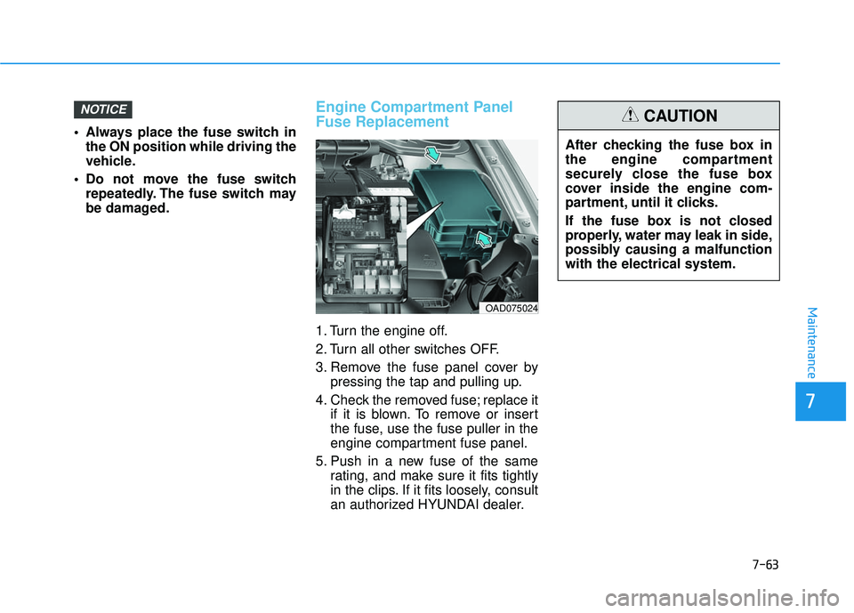 HYUNDAI ELANTRA SE 2017  Owners Manual 7-63
7
Maintenance
 Always place the fuse switch inthe ON position while driving the
vehicle.
 Do not move the fuse switch repeatedly. The fuse switch may
be damaged.
Engine Compartment Panel
Fuse Rep