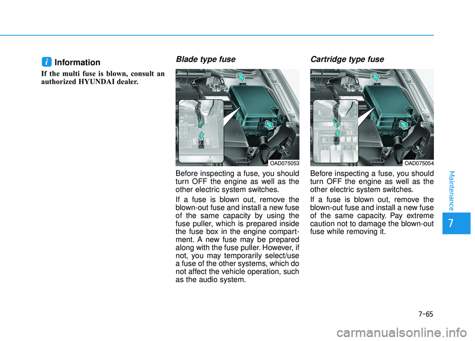 HYUNDAI ELANTRA SE 2017  Owners Manual 7-65
7
Maintenance
Information 
If the multi fuse is blown, consult an
authorized HYUNDAI dealer. 
Blade type fuse
Before inspecting a fuse, you should
turn OFF the engine as well as the
other electri