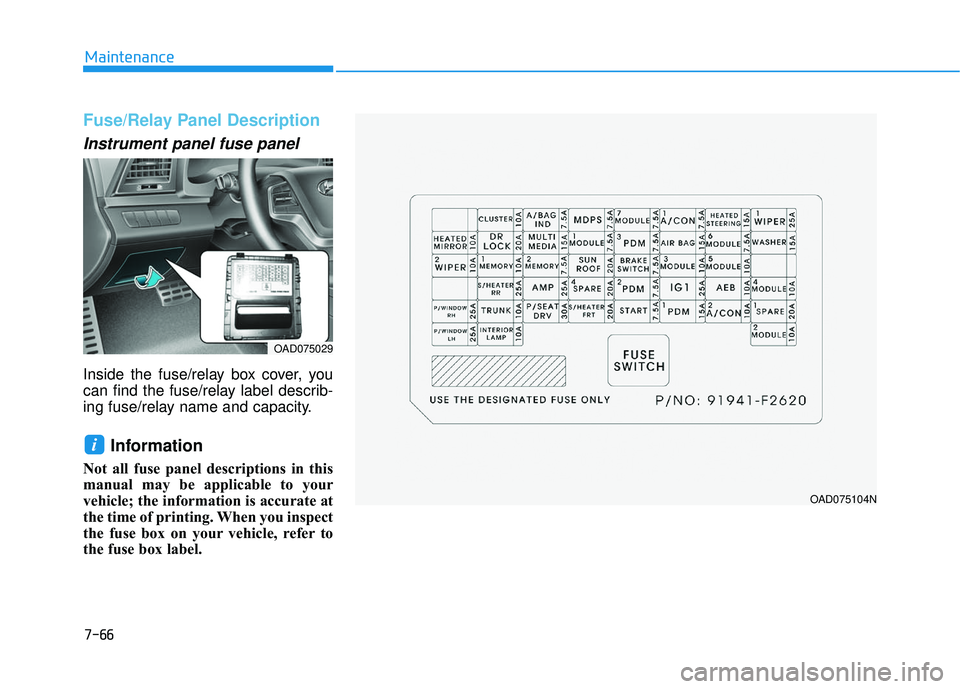 HYUNDAI ELANTRA SE 2017  Owners Manual 7-66
Maintenance
Fuse/Relay Panel Description
Instrument panel fuse panel  
Inside the fuse/relay box cover, you
can find the fuse/relay label describ-
ing fuse/relay name and capacity.
Information 
N