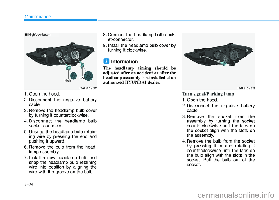 HYUNDAI ELANTRA SE 2017 Owners Manual 7-74
Maintenance
1. Open the hood.
2. Disconnect the negative battery cable.
3. Remove the headlamp bulb cover by turning it counterclockwise.
4. Disconnect the headlamp bulb socket-connector.
5. Unsn HYUNDAI ELANTRA SE 2017 Owners Manual 7-74
Maintenance
1. Open the hood.
2. Disconnect the negative battery cable.
3. Remove the headlamp bulb cover by turning it counterclockwise.
4. Disconnect the headlamp bulb socket-connector.
5. Unsn
