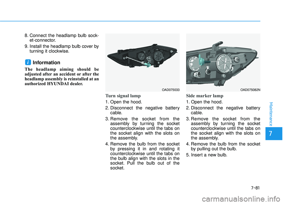 HYUNDAI ELANTRA SE 2017  Owners Manual 7-81
7
Maintenance
8. Connect the headlamp bulb sock-et-connector.
9. Install the headlamp bulb cover by turning it clockwise.
Information 
The headlamp aiming should be
adjusted after an accident or 