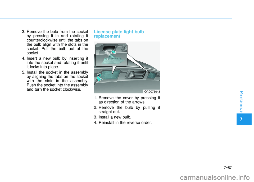 HYUNDAI ELANTRA SE 2017  Owners Manual 7-87
7
Maintenance
3. Remove the bulb from the socketby pressing it in and rotating it
counterclockwise until the tabs on
the bulb align with the slots in the
socket. Pull the bulb out of the
socket.
