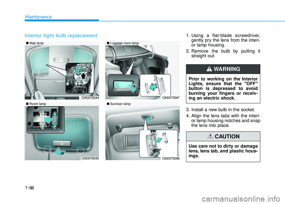 HYUNDAI ELANTRA SE 2017  Owners Manual 7-88
Maintenance
Interior light bulb replacement 1. Using a flat-blade screwdriver,gently pry the lens from the interi-
or lamp housing.
2. Remove the bulb by pulling it straight out.
3. Install a new