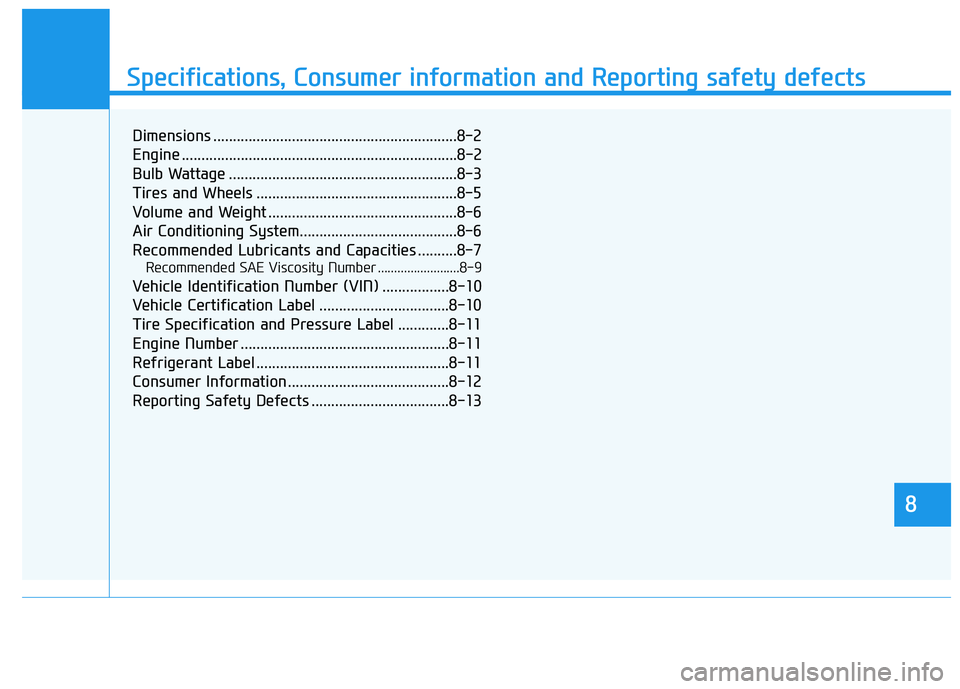 HYUNDAI ELANTRA SE 2017  Owners Manual 888
Specifications & Consumer information
8
Specifications, Consumer information and Reporting safety defects
8
Dimensions ..............................................................8-2
Engine ....