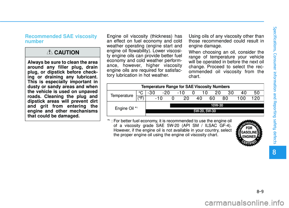 HYUNDAI ELANTRA SE 2017  Owners Manual 8-9
88
Specifications, Consumer information and Reporting safety defects
Recommended SAE viscosity
number Engine oil viscosity (thickness) has
an effect on fuel economy and cold
weather operating (eng