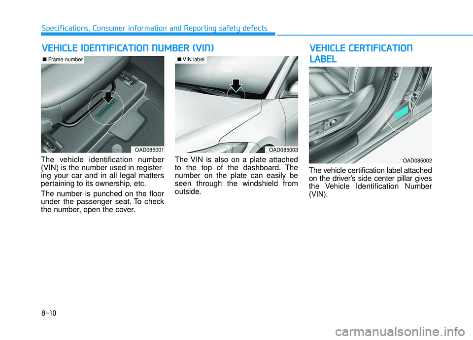 HYUNDAI ELANTRA SE 2017  Owners Manual 8-10
Specifications, Consumer information and Reporting safety defects
The vehicle identification number
(VIN) is the number used in register-
ing your car and in all legal matters
pertaining to its o