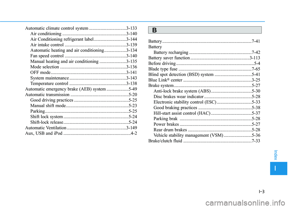 HYUNDAI ELANTRA SE 2017 Owners Manual I-3
Automatic climate control system ................................3-133Air conditioning .......................................................3-140
Air Conditioning refrigerant label.............. HYUNDAI ELANTRA SE 2017 Owners Manual I-3
Automatic climate control system ................................3-133Air conditioning .......................................................3-140
Air Conditioning refrigerant label..............