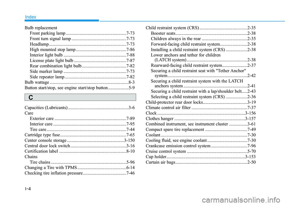 HYUNDAI ELANTRA SE 2017 Owners Manual I-4
Bulb replacementFront parking lamp .....................................................7-73
Front turn signal lamp ................................................7-73
Headlamp................... HYUNDAI ELANTRA SE 2017 Owners Manual I-4
Bulb replacementFront parking lamp .....................................................7-73
Front turn signal lamp ................................................7-73
Headlamp...................