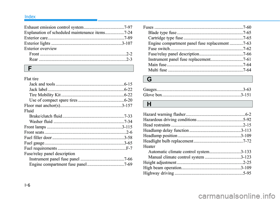 HYUNDAI ELANTRA SE 2017  Owners Manual I-6
Exhaust emission control system....................................7-97
Explanation of scheduled maintenance items.................7-24
Exterior care...............................................