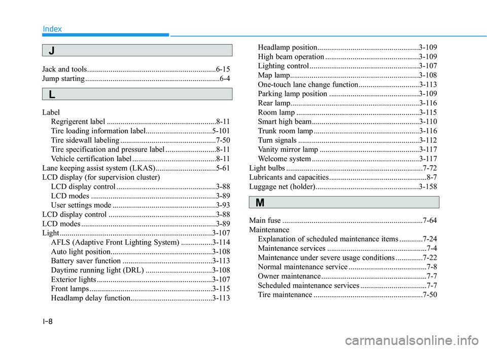 HYUNDAI ELANTRA SE 2017 Owners Manual I-8
Jack and tools..................................................................6-15
Jump starting .....................................................................6-4\
LabelRegrigerent label HYUNDAI ELANTRA SE 2017 Owners Manual I-8
Jack and tools..................................................................6-15
Jump starting .....................................................................6-4\
LabelRegrigerent label