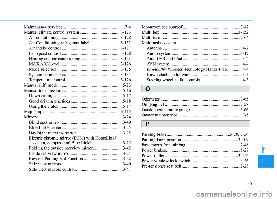 HYUNDAI ELANTRA SE 2017 Owners Manual I-9
Maintenance services ........................................................7-4
Manual climate control system .....................................3-123Air conditioning .......................... HYUNDAI ELANTRA SE 2017 Owners Manual I-9
Maintenance services ........................................................7-4
Manual climate control system .....................................3-123Air conditioning ..........................