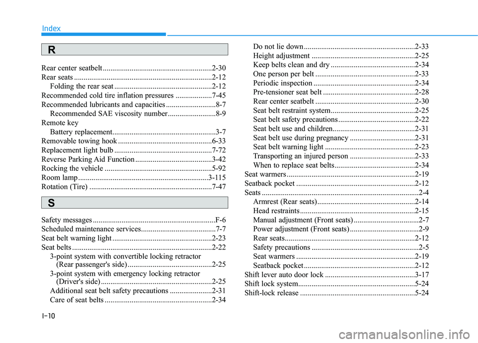 HYUNDAI ELANTRA SE 2017 Owners Manual I-10
Rear center seatbelt .........................................................2-30
Rear seats ........................................................................\
2-12Folding the rear seat . HYUNDAI ELANTRA SE 2017 Owners Manual I-10
Rear center seatbelt .........................................................2-30
Rear seats ........................................................................\
2-12Folding the rear seat .