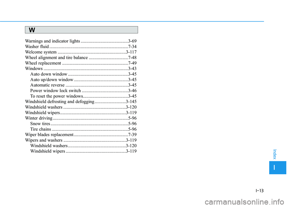 HYUNDAI ELANTRA SE 2017 Owners Manual I-13
Warnings and indicator lights .........................................3-69
Washer fluid ....................................................................7-34\
Welcome system ................ HYUNDAI ELANTRA SE 2017 Owners Manual I-13
Warnings and indicator lights .........................................3-69
Washer fluid ....................................................................7-34\
Welcome system ................