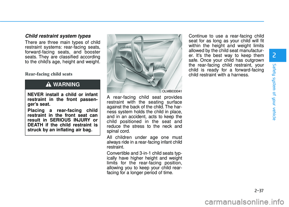 HYUNDAI ELANTRA SE 2017 Repair Manual 2-37
Safety system of your vehicle
2
Child restraint system types 
There are three main types of child
restraint systems: rear-facing seats,
forward-facing seats, and booster
seats. They are classifie