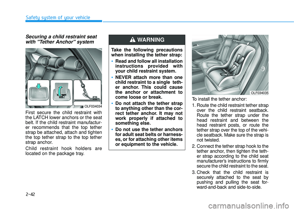 HYUNDAI ELANTRA SE 2017 Repair Manual 2-42
Safety system of your vehicle
Securing a child restraint seatwith "Tether Anchor" system 
First secure the child restraint with
the LATCH lower anchors or the seat
belt. If the child restraint ma