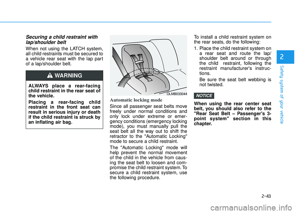 HYUNDAI ELANTRA SE 2017 Repair Manual 2-43
Safety system of your vehicle
2
Securing a child restraint withlap/shoulder belt
When not using the LATCH system,
all child restraints must be secured to
a vehicle rear seat with the lap part
of 