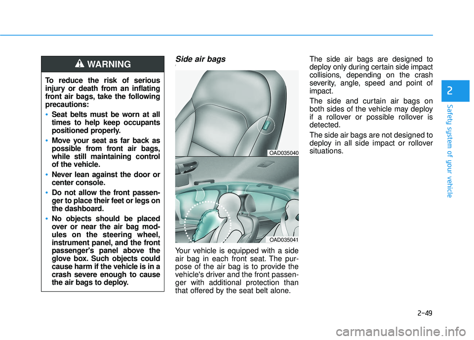 HYUNDAI ELANTRA SE 2017  Owners Manual 2-49
Safety system of your vehicle
2
Side air bags ]
Your vehicle is equipped with a side
air bag in each front seat. The pur-
pose of the air bag is to provide the
vehicles driver and the front pass