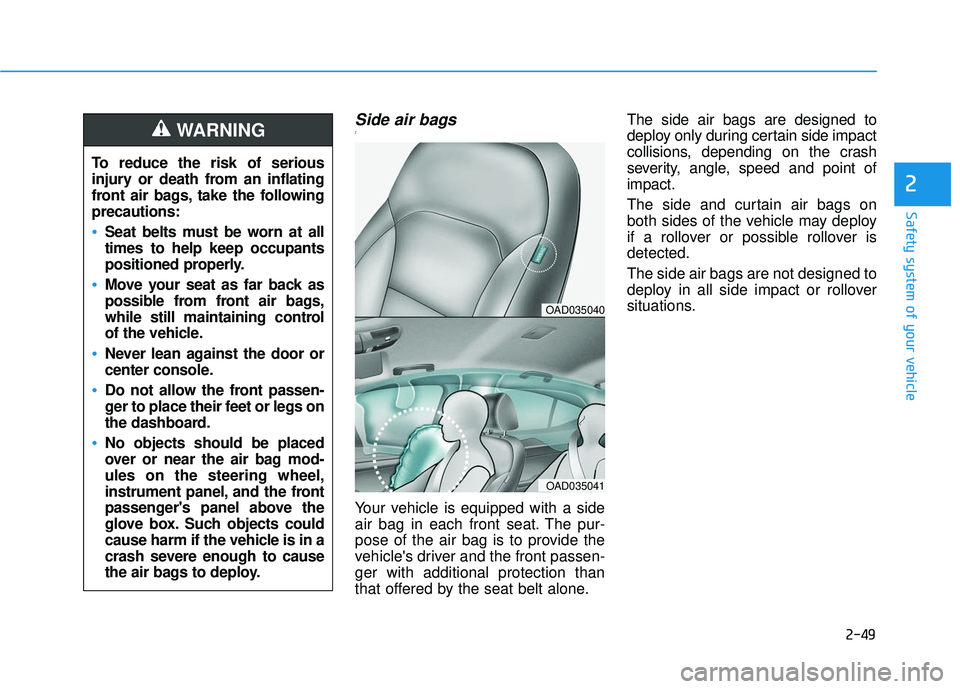 HYUNDAI ELANTRA SE 2017 Manual PDF 2-49
Safety system of your vehicle
2
Side air bags ]
Your vehicle is equipped with a side
air bag in each front seat. The pur-
pose of the air bag is to provide the
vehicles driver and the front pass